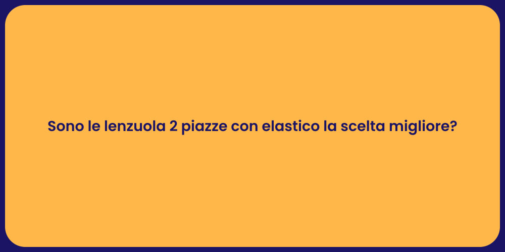 Sono le lenzuola 2 piazze con elastico la scelta migliore?