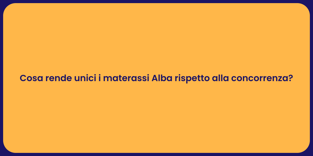 Cosa rende unici i materassi Alba rispetto alla concorrenza?