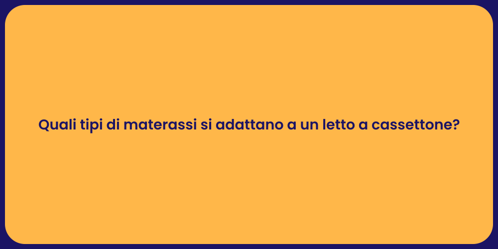 Quali tipi di materassi si adattano a un letto a cassettone?