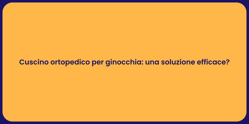 Cuscino ortopedico per ginocchia: una soluzione efficace?