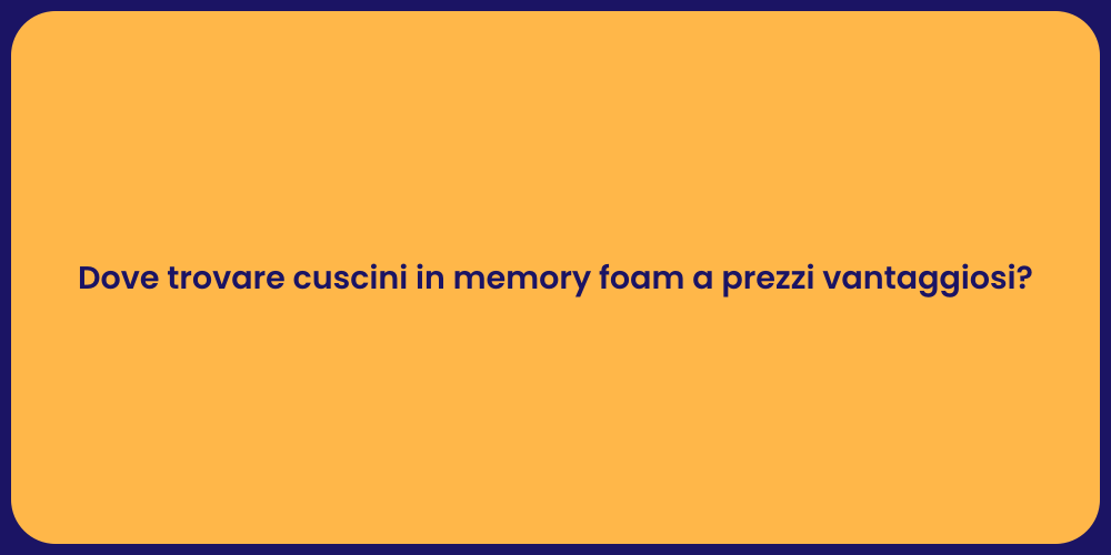 Dove trovare cuscini in memory foam a prezzi vantaggiosi?