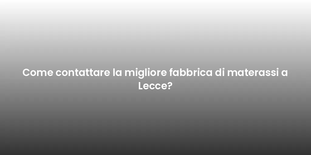 Come contattare la migliore fabbrica di materassi a Lecce?