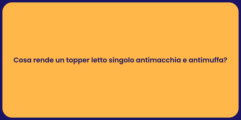 Cosa rende un topper letto singolo antimacchia e antimuffa?