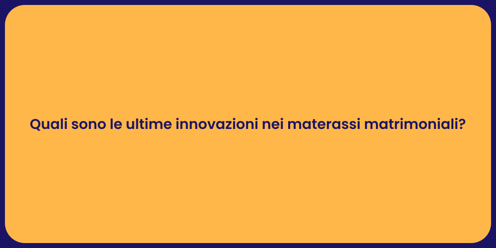 Quali sono le ultime innovazioni nei materassi matrimoniali?