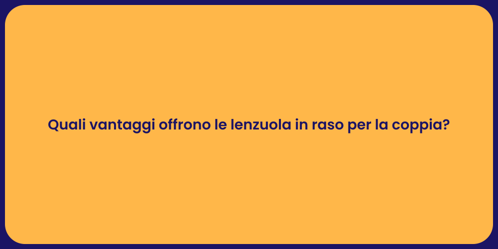 Quali vantaggi offrono le lenzuola in raso per la coppia?