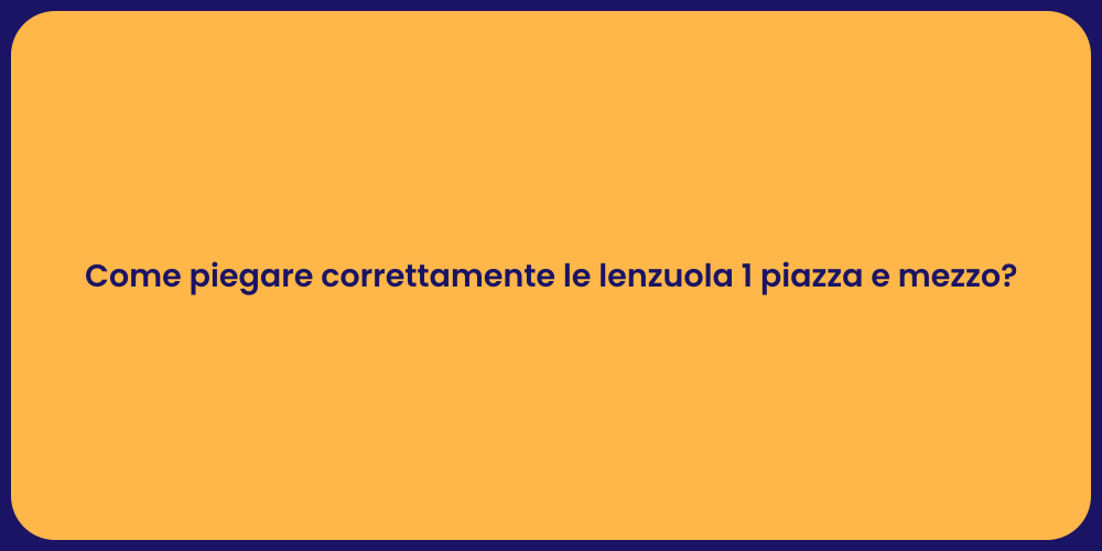 Come piegare correttamente le lenzuola 1 piazza e mezzo?