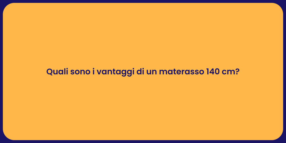 Quali sono i vantaggi di un materasso 140 cm?