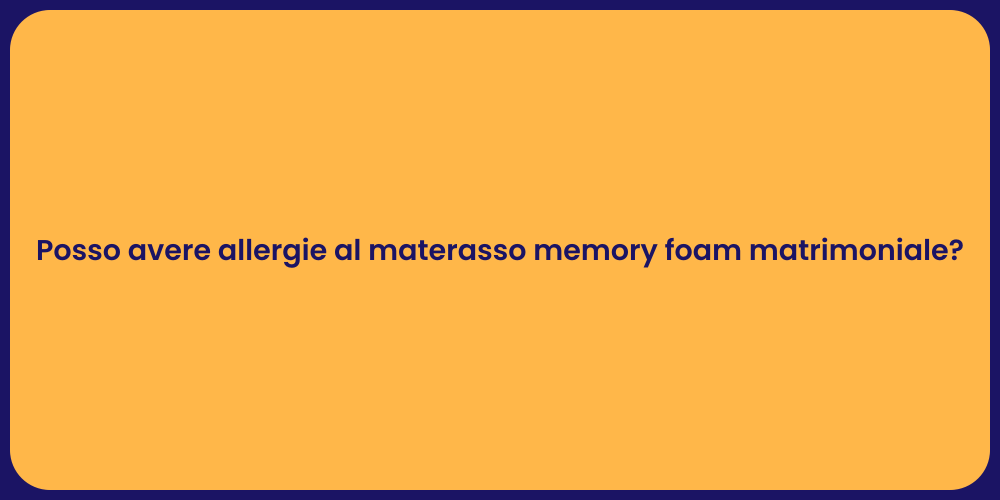 Posso avere allergie al materasso memory foam matrimoniale?