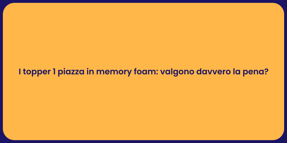 I topper 1 piazza in memory foam: valgono davvero la pena?