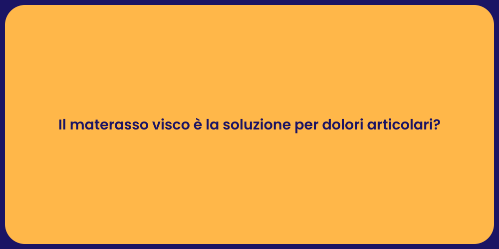 Il materasso visco è la soluzione per dolori articolari?