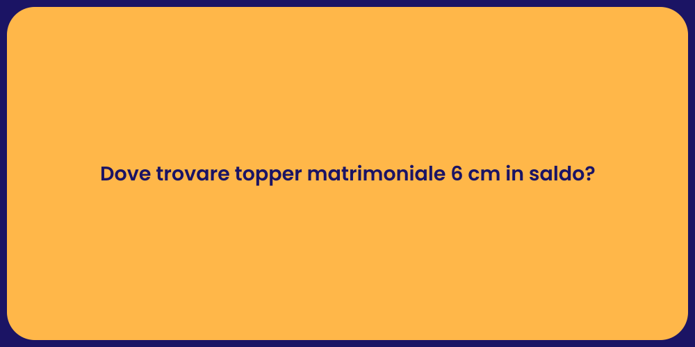 Dove trovare topper matrimoniale 6 cm in saldo?