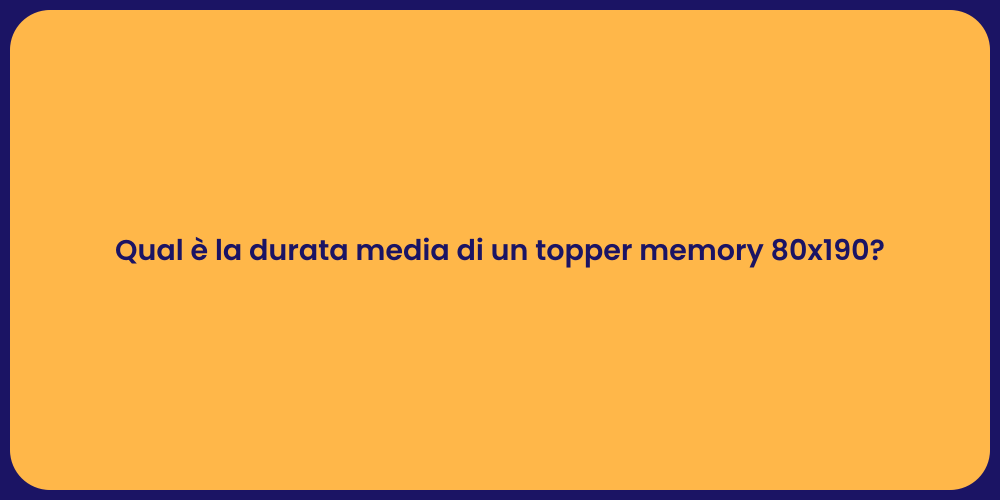 Qual è la durata media di un topper memory 80x190?