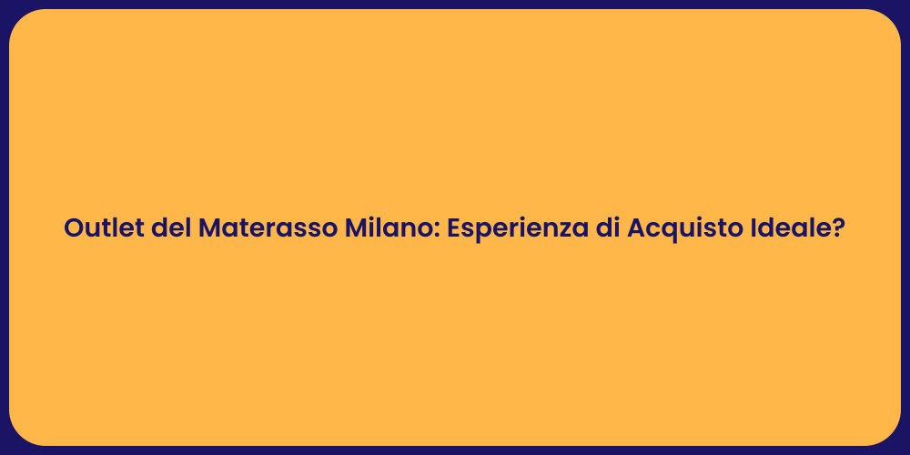 Outlet del Materasso Milano: Esperienza di Acquisto Ideale?