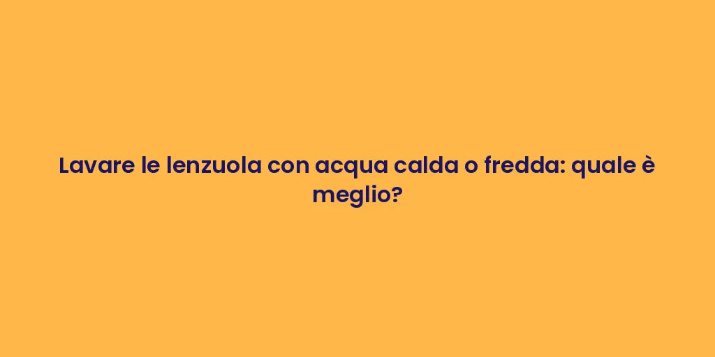 Lavare le lenzuola con acqua calda o fredda: quale è meglio?