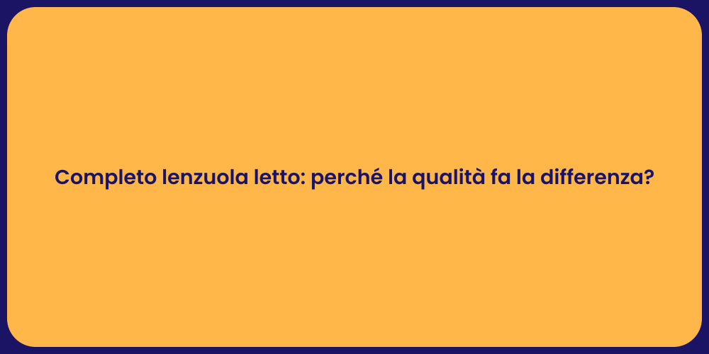 Completo lenzuola letto: perché la qualità fa la differenza?