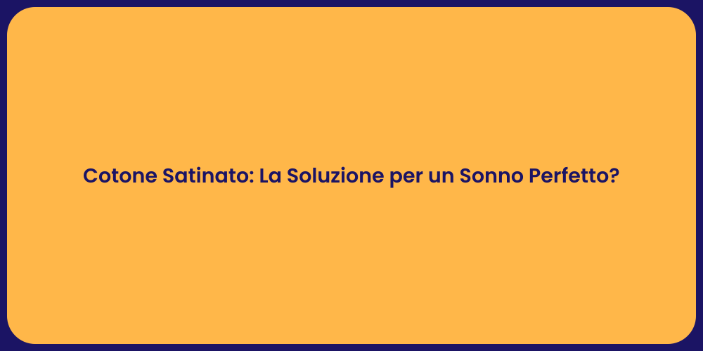 Cotone Satinato: La Soluzione per un Sonno Perfetto?