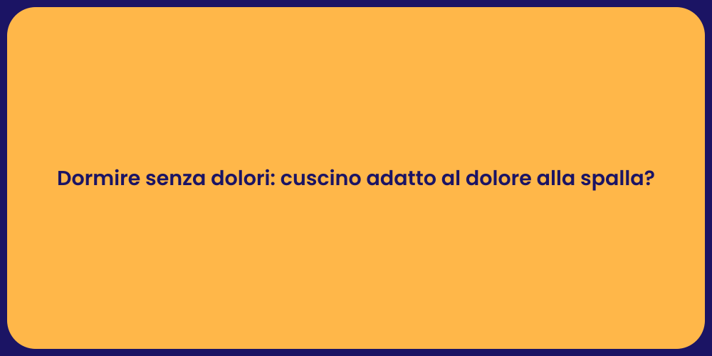 Dormire senza dolori: cuscino adatto al dolore alla spalla?