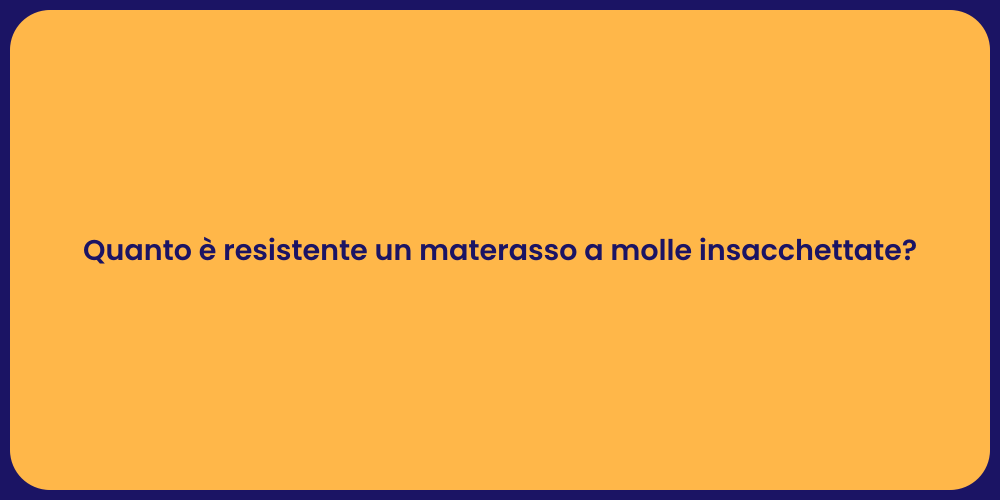 Quanto è resistente un materasso a molle insacchettate?