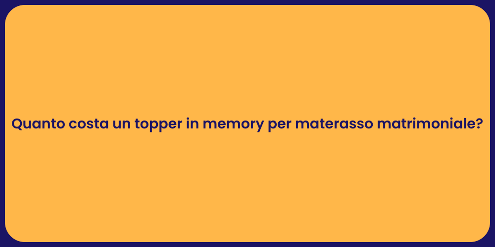 Quanto costa un topper in memory per materasso matrimoniale?