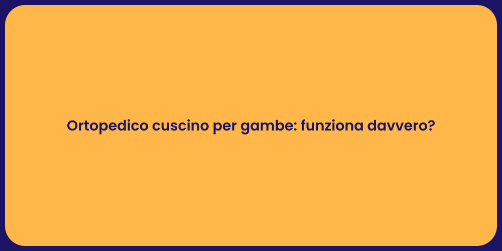 Ortopedico cuscino per gambe: funziona davvero?