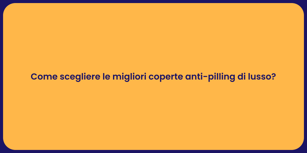 Come scegliere le migliori coperte anti-pilling di lusso?