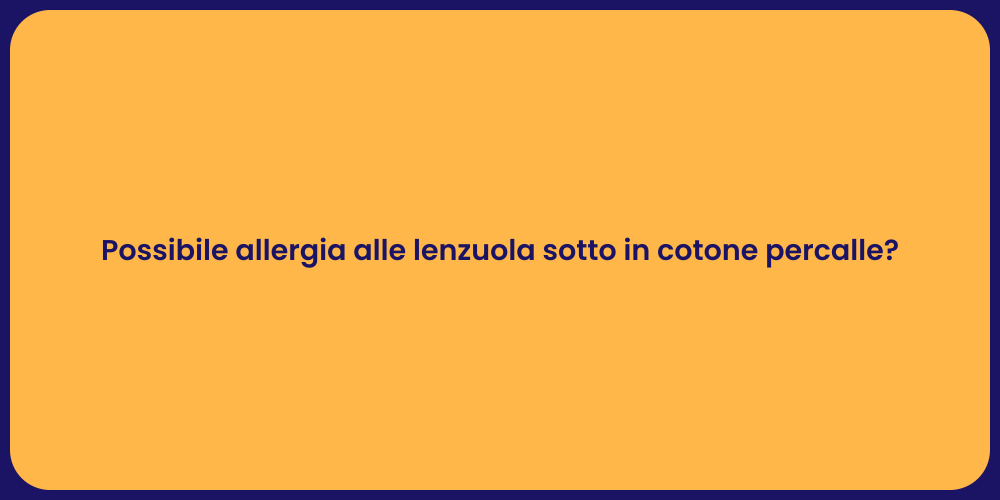 Possibile allergia alle lenzuola sotto in cotone percalle?