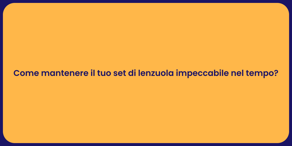 Come mantenere il tuo set di lenzuola impeccabile nel tempo?