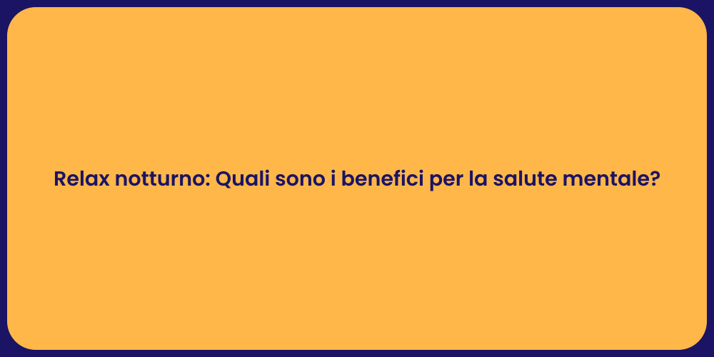 Relax notturno: Quali sono i benefici per la salute mentale?