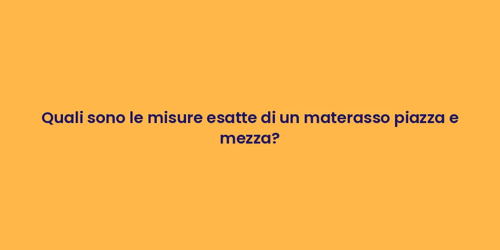 Quali sono le misure esatte di un materasso piazza e mezza?