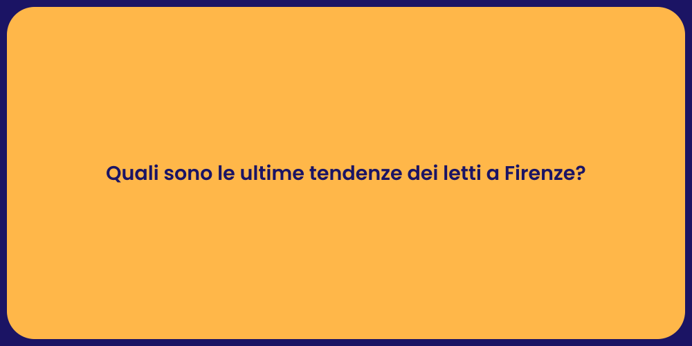 Quali sono le ultime tendenze dei letti a Firenze?