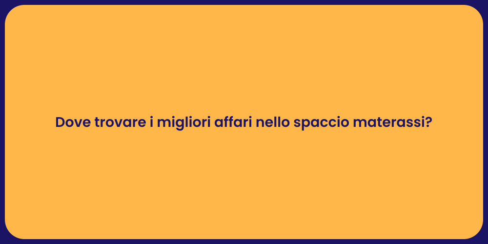 Dove trovare i migliori affari nello spaccio materassi?