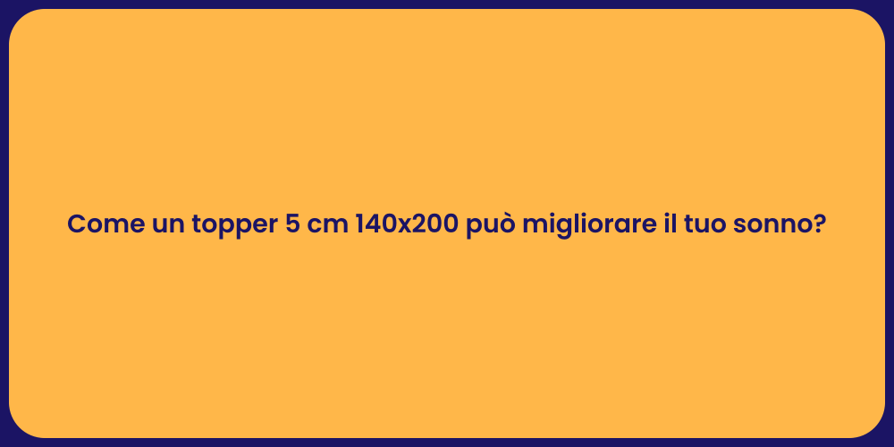Come un topper 5 cm 140x200 può migliorare il tuo sonno?