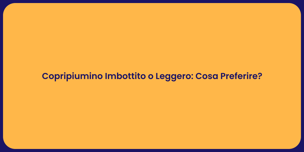 Copripiumino Imbottito o Leggero: Cosa Preferire?