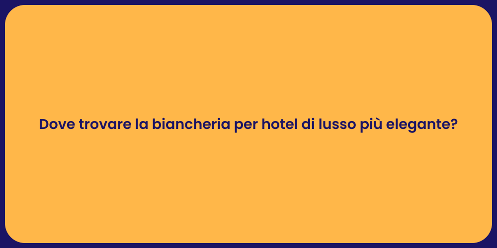 Dove trovare la biancheria per hotel di lusso più elegante?