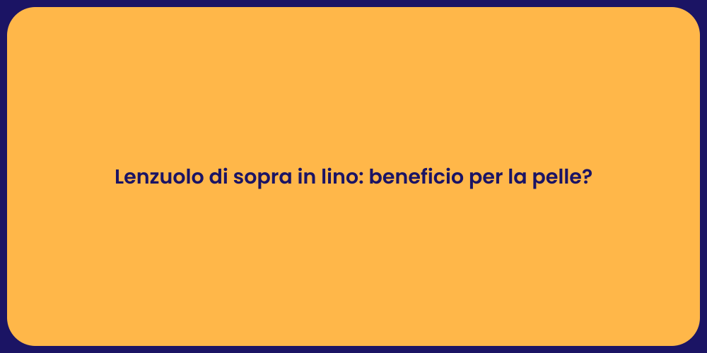 Lenzuolo di sopra in lino: beneficio per la pelle?