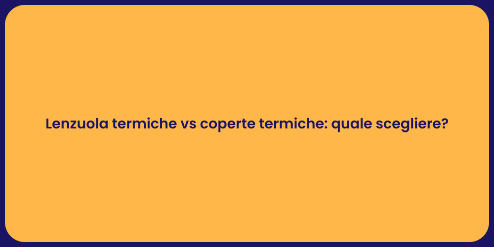Lenzuola termiche vs coperte termiche: quale scegliere?