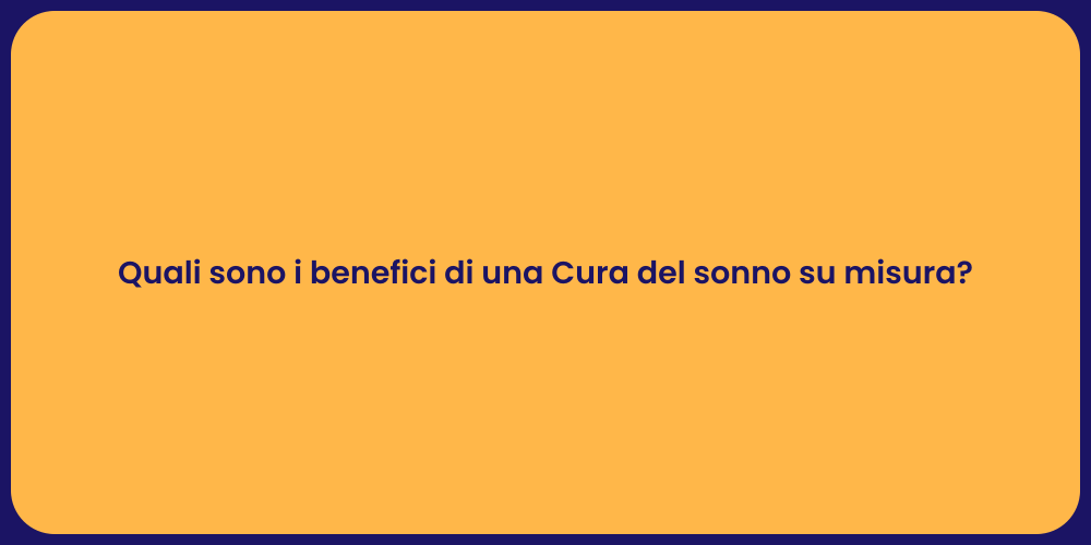 Quali sono i benefici di una Cura del sonno su misura?