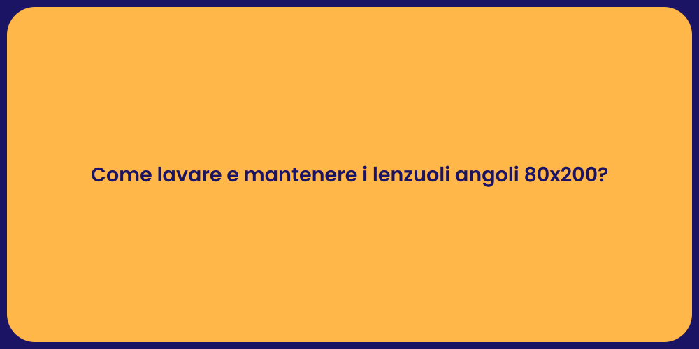 Come lavare e mantenere i lenzuoli angoli 80x200?