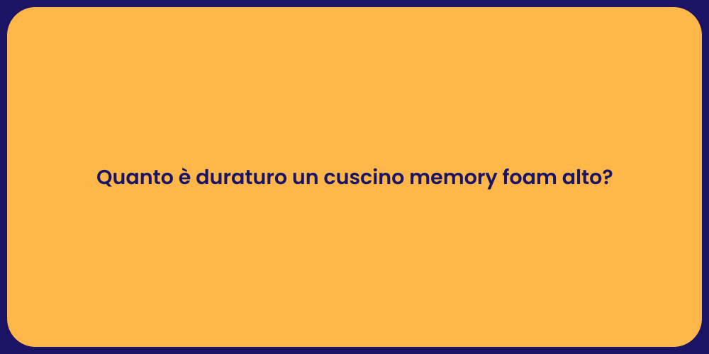 Quanto è duraturo un cuscino memory foam alto?