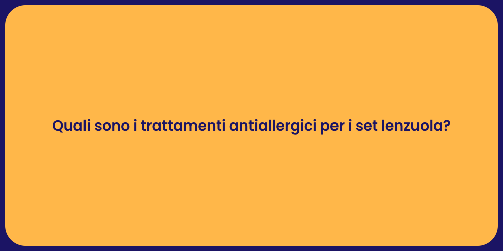 Quali sono i trattamenti antiallergici per i set lenzuola?