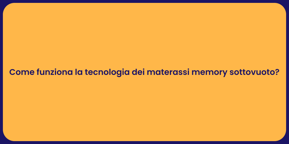 Come funziona la tecnologia dei materassi memory sottovuoto?