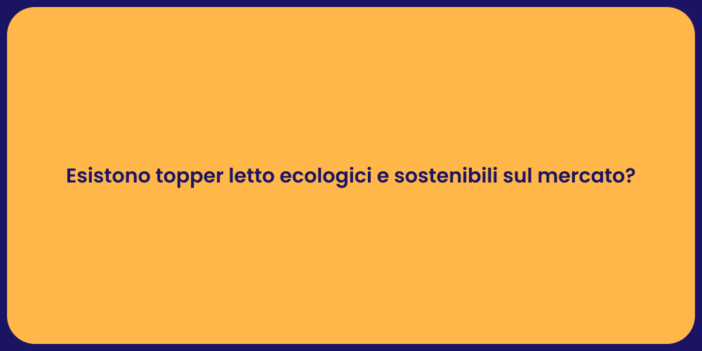 Esistono topper letto ecologici e sostenibili sul mercato?