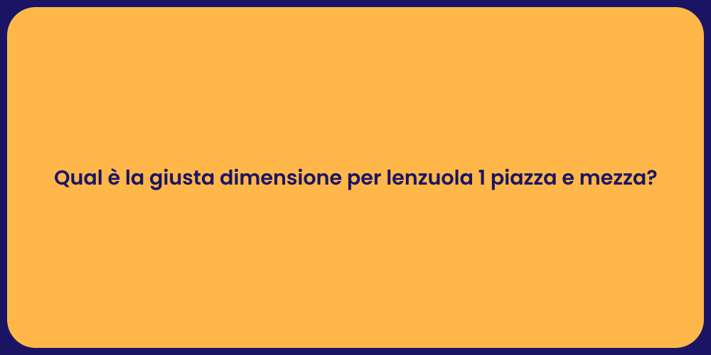 Qual è la giusta dimensione per lenzuola 1 piazza e mezza?