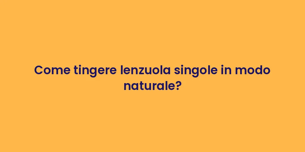 Come tingere lenzuola singole in modo naturale?