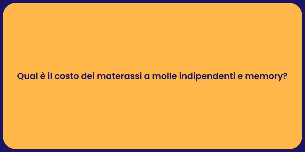 Qual è il costo dei materassi a molle indipendenti e memory?