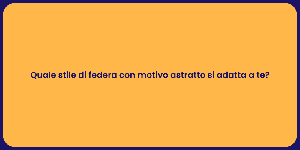 Quale stile di federa con motivo astratto si adatta a te?