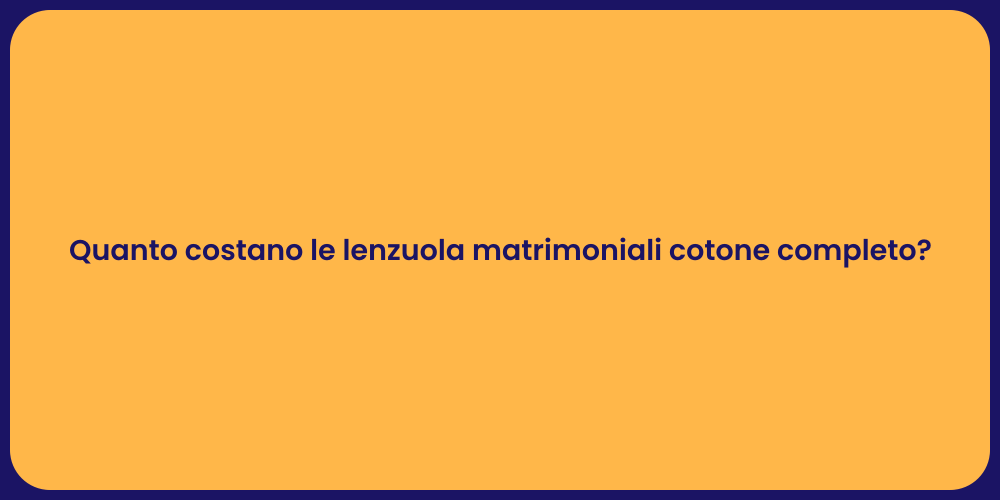 Quanto costano le lenzuola matrimoniali cotone completo?