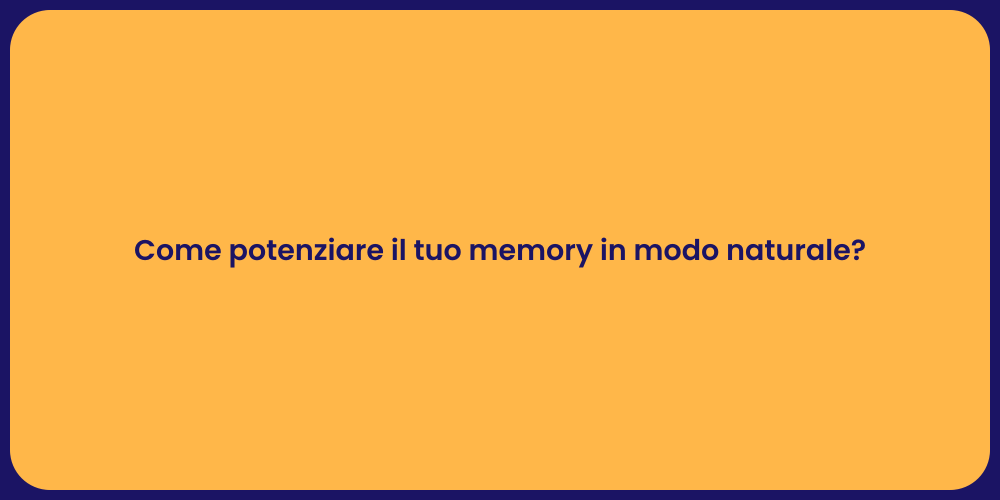Come potenziare il tuo memory in modo naturale?