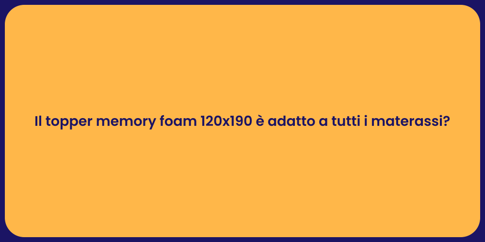 Il topper memory foam 120x190 è adatto a tutti i materassi?