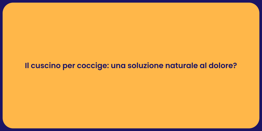 Il cuscino per coccige: una soluzione naturale al dolore?